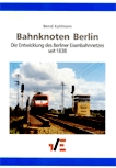 Deckblatt: Bahnknoten Berlin - Die Entwicklung des Berliner Eisenbahnnetzes seit 1838